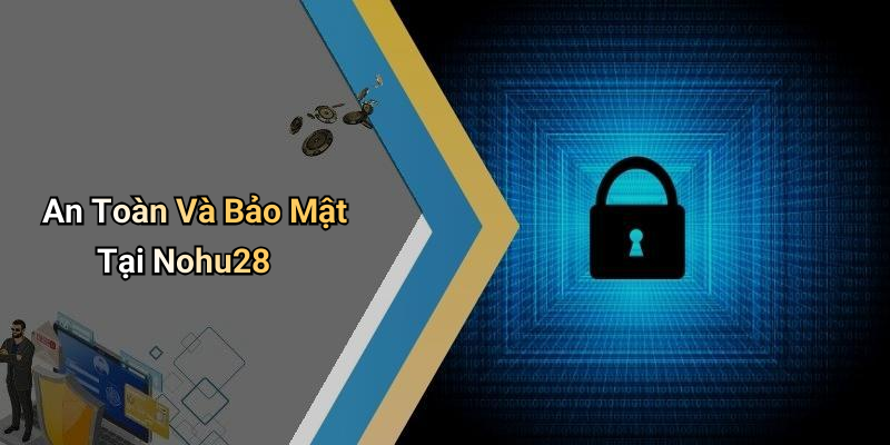 An Toàn Và Bảo Mật Tại Nohu28