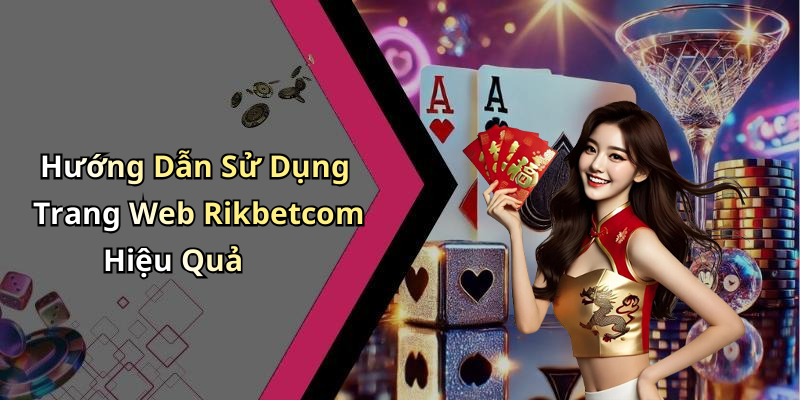 Hướng Dẫn Sử Dụng Trang Web Rikbetcom Hiệu Quả