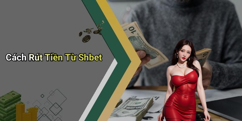 Cách Rút Tiền Từ Shbet