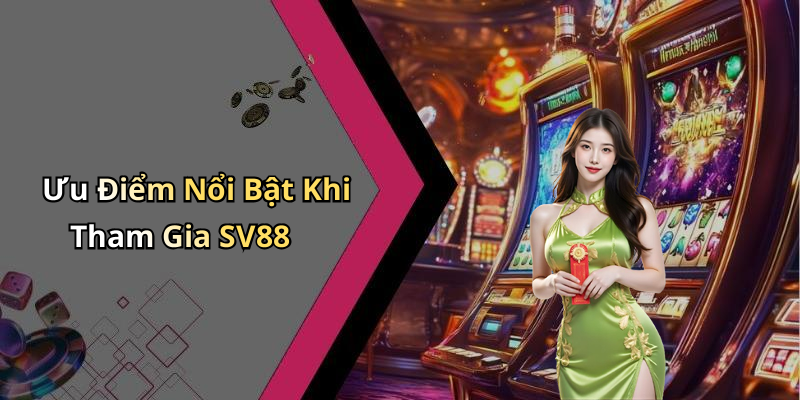 Ưu Điểm Nổi Bật Khi Tham Gia SV88