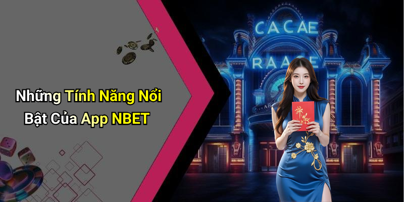 Những Tính Năng Nổi Bật Của App NBET
