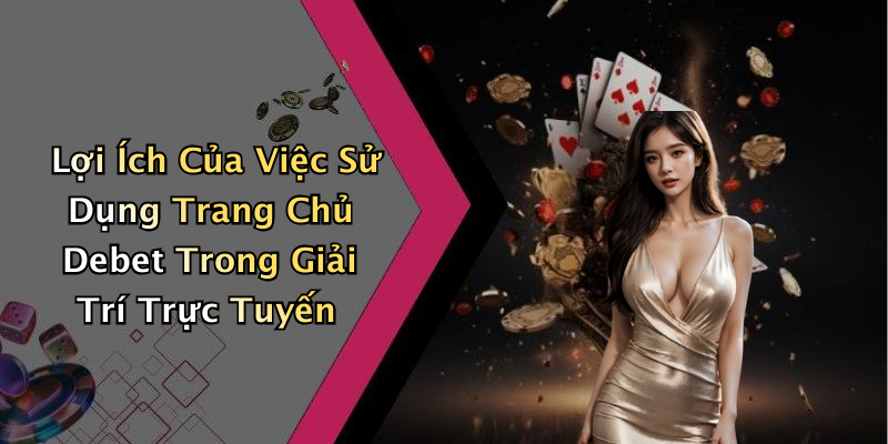 Lợi Ích Của Việc Sử Dụng Trang Chủ Debet Trong Giải Trí Trực Tuyến