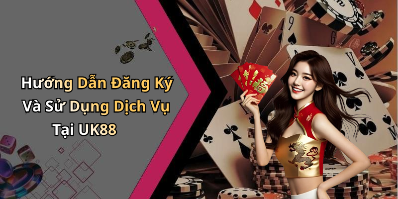 Hướng Dẫn Đăng Ký Và Sử Dụng Dịch Vụ Tại UK88