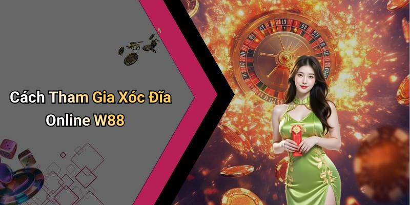 Cách Tham Gia Xóc Đĩa Online W88