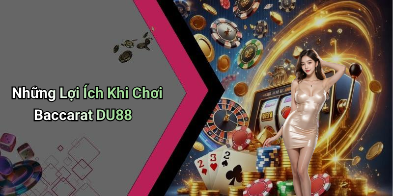 Những Lợi Ích Khi Chơi Baccarat DU88
