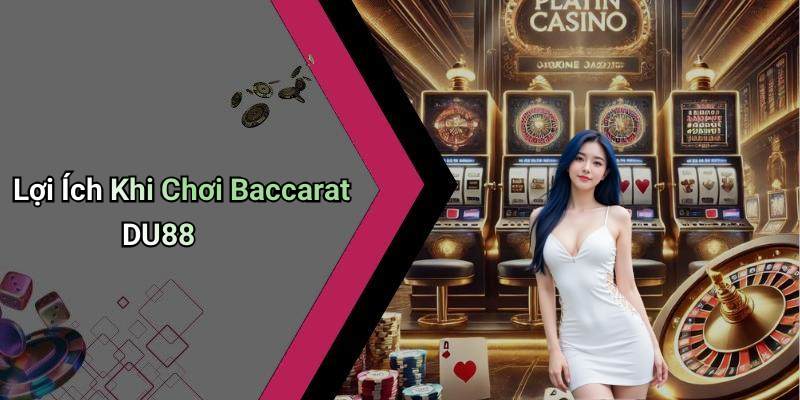 Lợi Ích Khi Chơi Baccarat DU88