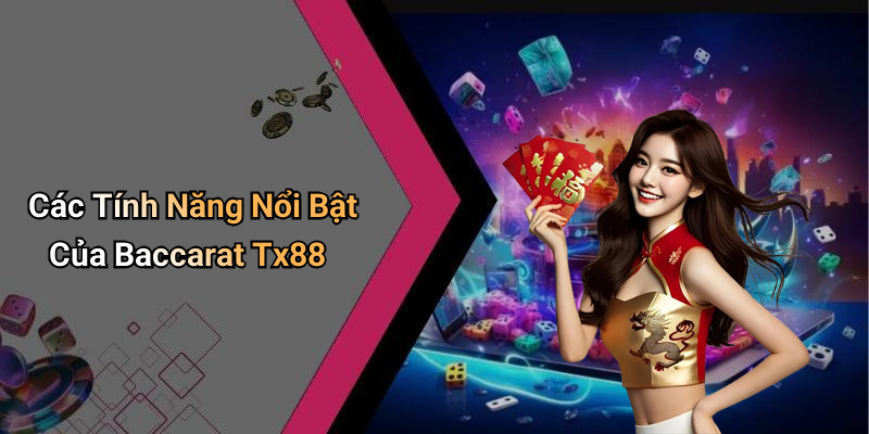 Các Tính Năng Nổi Bật Của Baccarat Tx88