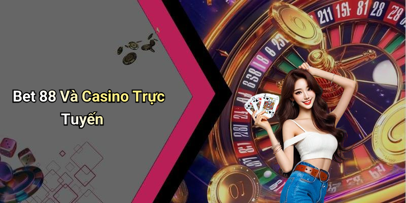 Bet 88 Và Casino Trực Tuyến