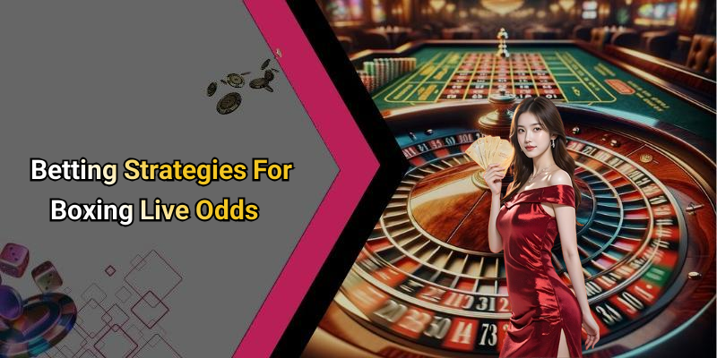 Betting Strategies For Boxing Live Odds