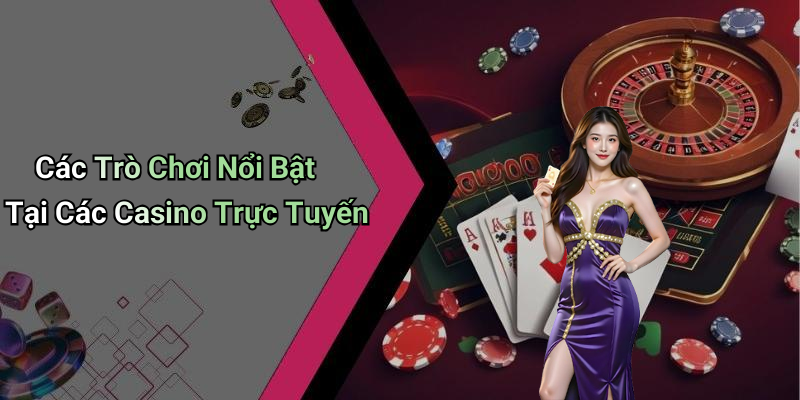 Các Trò Chơi Nổi Bật Tại Các Casino Trực Tuyến