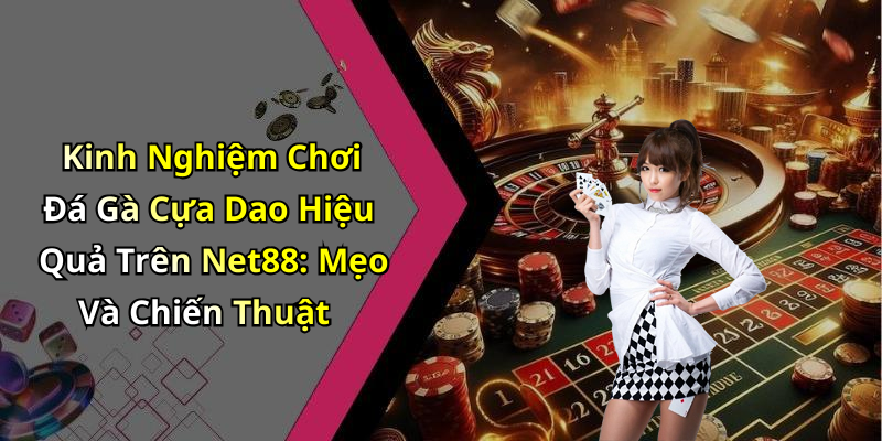 Kinh Nghiệm Chơi Đá Gà Cựa Dao Hiệu Quả Trên Net88: Mẹo Và Chiến Thuật