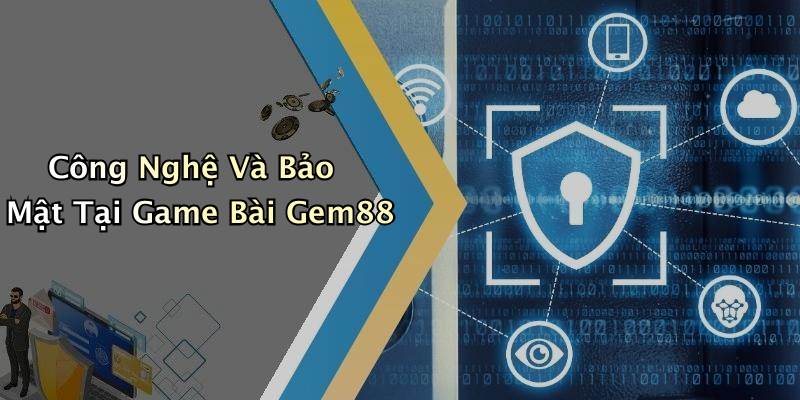 Công Nghệ Và Bảo Mật Tại Game Bài Gem88