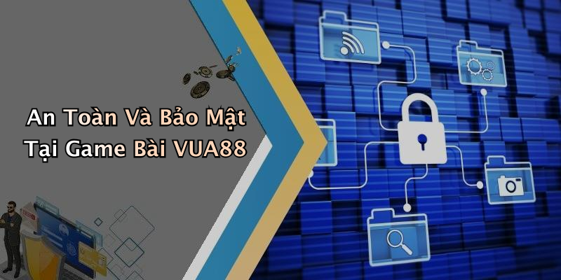 An Toàn Và Bảo Mật Tại Game Bài VUA88