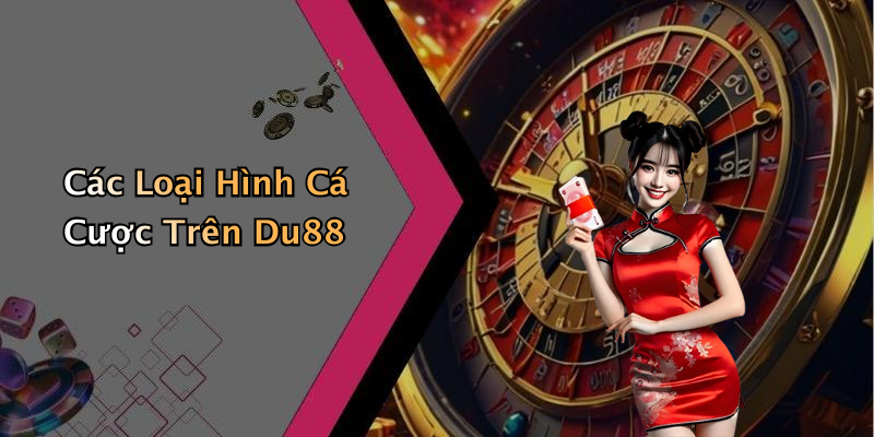 Các Loại Hình Cá Cược Trên Du88