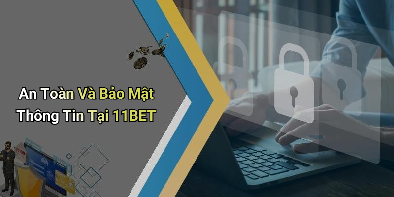 An Toàn Và Bảo Mật Thông Tin Tại 11BET