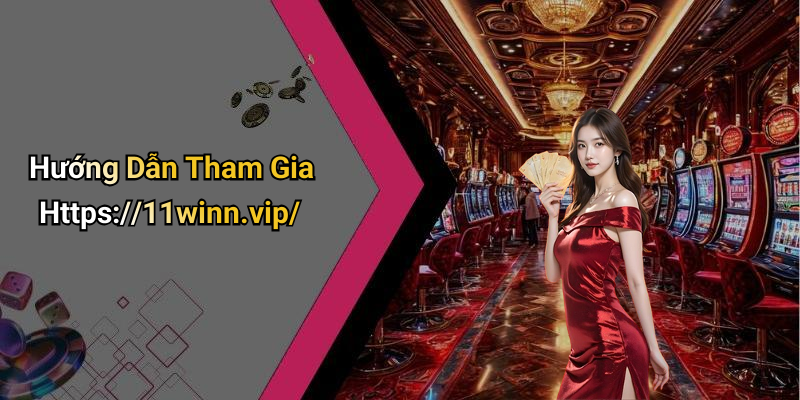 Hướng Dẫn Tham Gia Https://11winn.vip/