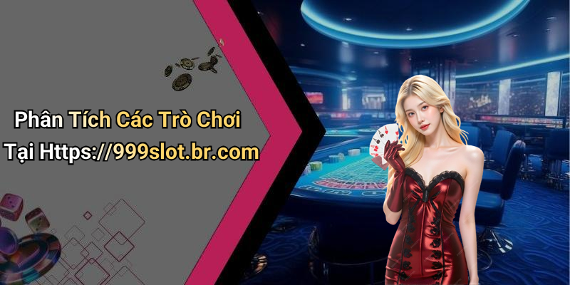 Phân Tích Các Trò Chơi Tại Https://999slot.br.com