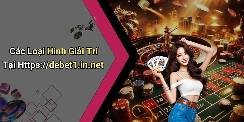 Các Loại Hình Giải Trí Tại Https://debet1.in.net