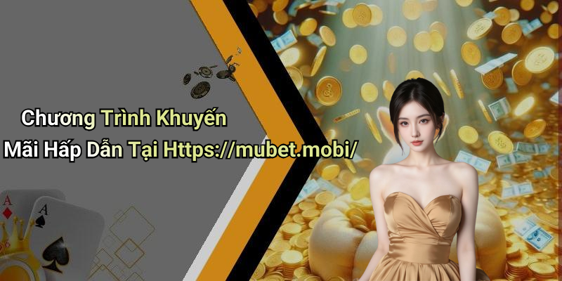 Chương Trình Khuyến Mãi Hấp Dẫn Tại Https://mubet.mobi/