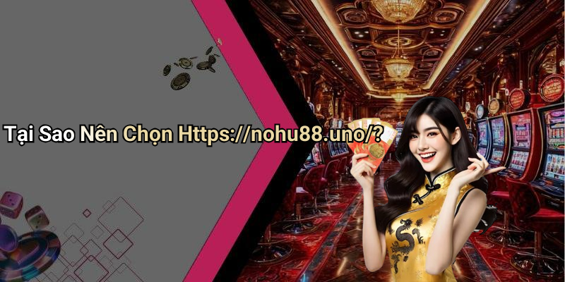 Tại Sao Nên Chọn Https://nohu88.uno/?