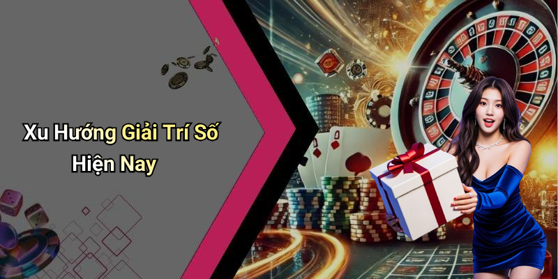 Xu Hướng Giải Trí Số Hiện Nay