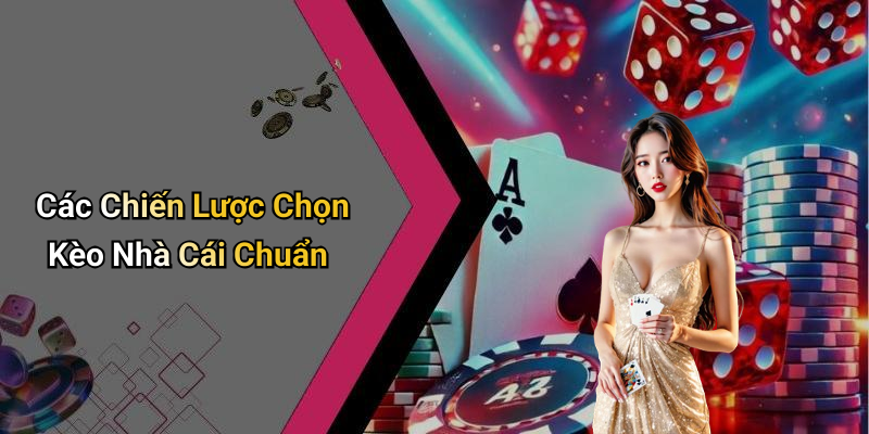 Các Chiến Lược Chọn Kèo Nhà Cái Chuẩn