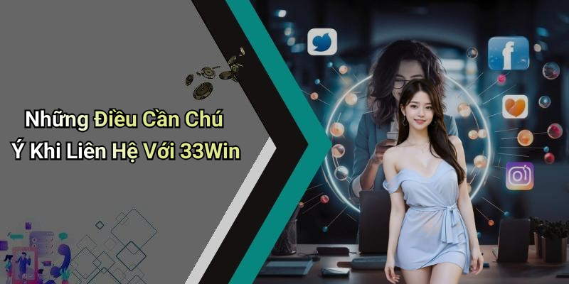 Những Điều Cần Chú Ý Khi Liên Hệ Với 33Win
