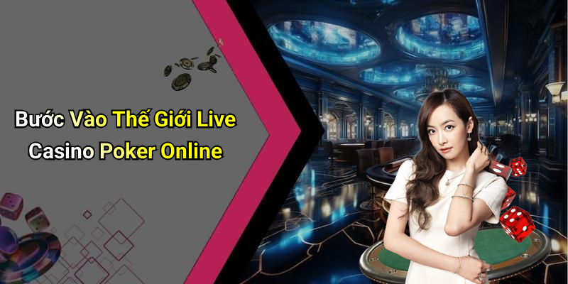 Bước Vào Thế Giới Live Casino Poker Online