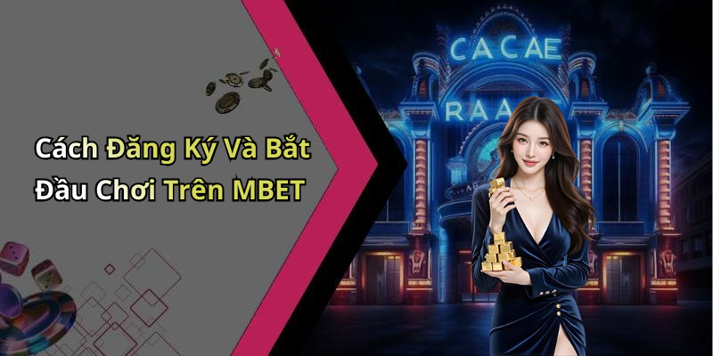 Cách Đăng Ký Và Bắt Đầu Chơi Trên MBET