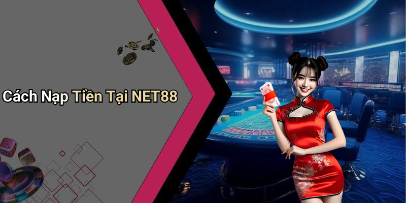 Cách Nạp Tiền Tại NET88