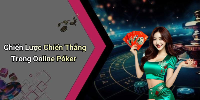 Chiến Lược Chiến Thắng Trong Online Póker