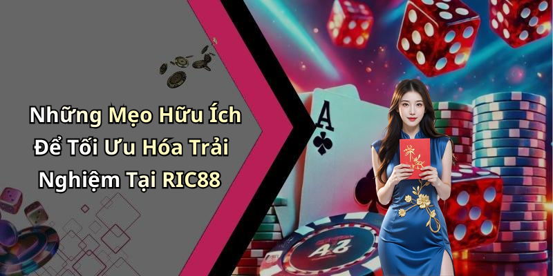Những Mẹo Hữu Ích Để Tối Ưu Hóa Trải Nghiệm Tại RIC88