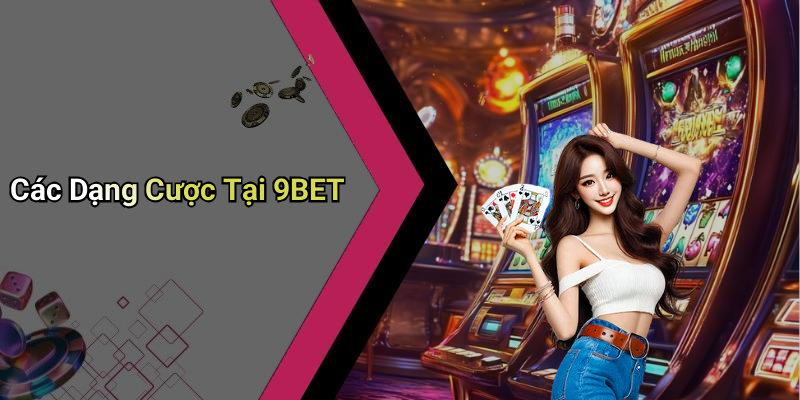 Các Dạng Cược Tại 9BET