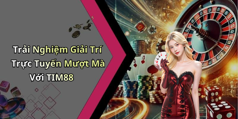 Trải Nghiệm Giải Trí Trực Tuyến Mượt Mà Với TIM88