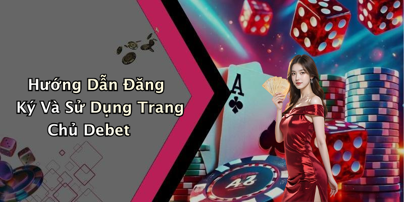 Hướng Dẫn Đăng Ký Và Sử Dụng Trang Chủ Debet