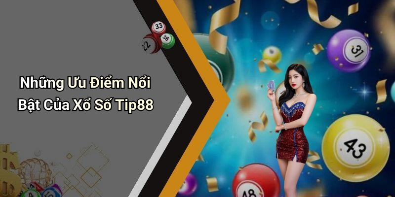 Những Ưu Điểm Nổi Bật Của Xổ Số Tip88