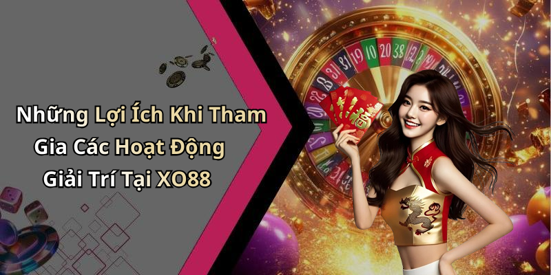 Những Lợi Ích Khi Tham Gia Các Hoạt Động Giải Trí Tại XO88